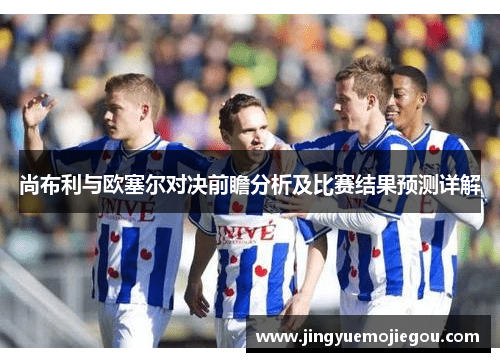尚布利与欧塞尔对决前瞻分析及比赛结果预测详解