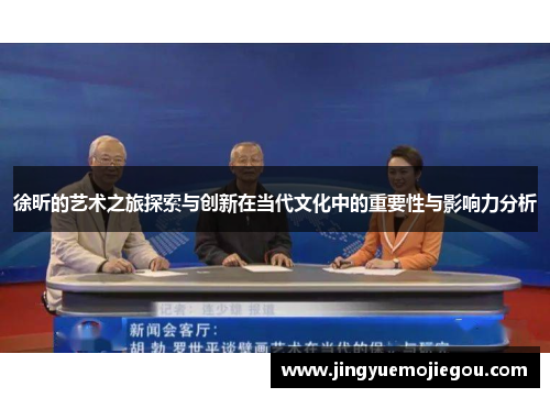 徐昕的艺术之旅探索与创新在当代文化中的重要性与影响力分析