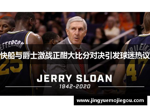 快船与爵士激战正酣大比分对决引发球迷热议
