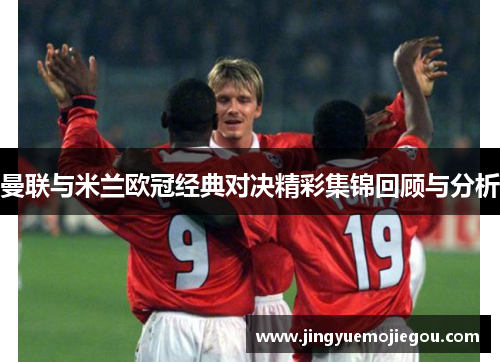 曼联与米兰欧冠经典对决精彩集锦回顾与分析