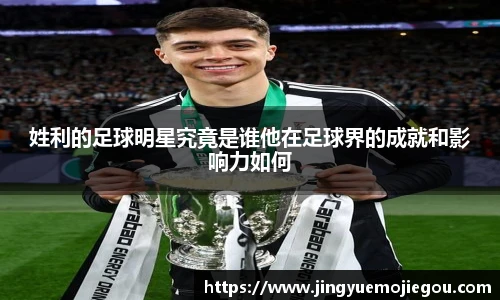 姓利的足球明星究竟是谁他在足球界的成就和影响力如何